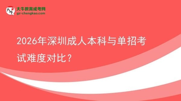 2026年深圳成人本科与单招考试难度对比?图片