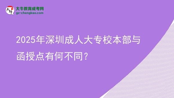 2025年深圳成人大专校本部与函授点有何不同？图片