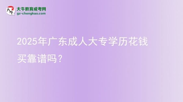 2025年广东成人大专学历花钱买靠谱吗？图片