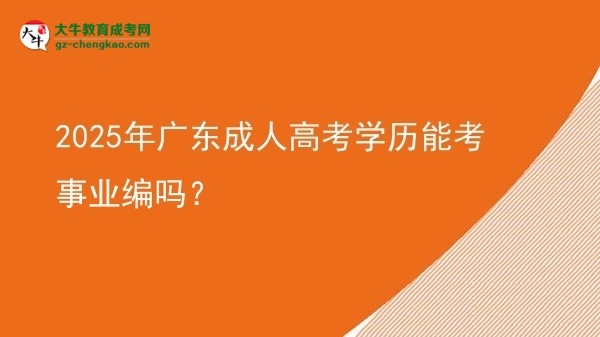 2025年广东成人高考学历能考事业编吗？图片
